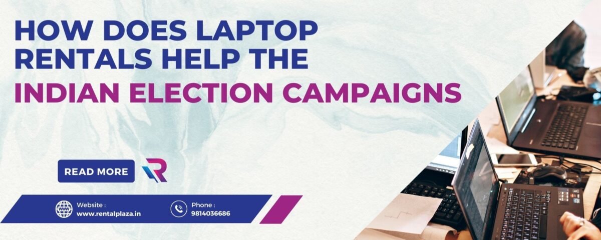 How does laptop Rentals in India help the Indian election campaign