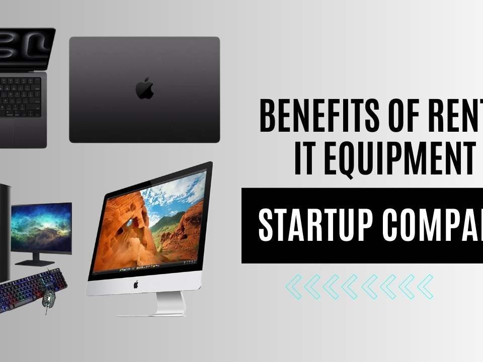 Benefits of Renting IT Equipment for Startup Companies