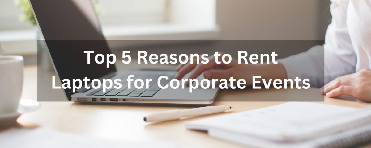 Top 5 Reasons to Rent Laptops for Corporate Events