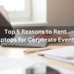 Top 5 Reasons to Rent Laptops for Corporate Events