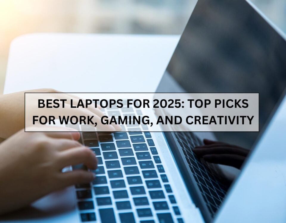 Best Laptops for 2025: Top Picks for Work, Gaming, and Creativity