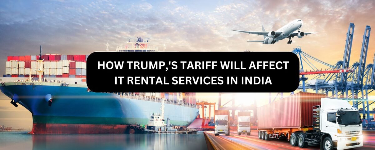 How Trump’s Tariffs Will Affect IT Rental Services in India