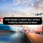 How Trump’s Tariffs Will Affect IT Rental Services in India